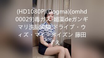 (HD1080P)(Dogma)(omhd00029)毒ガス-媚薬deガンギマリ洗脳実験 ドライブ・ウィズ・マイ・ポイズン 藤田こずえ