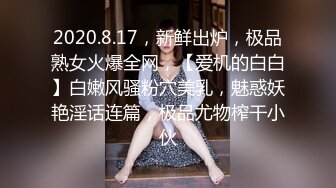 2020.8.17，新鲜出炉，极品熟女火爆全网，【爱机的白白】白嫩风骚粉穴美乳，魅惑妖艳淫话连篇，极品尤物榨干小伙