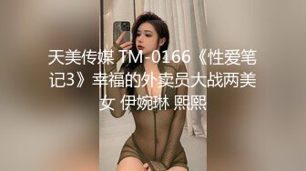 天美传媒 TM-0166《性爱笔记3》幸福的外卖员大战两美女 伊婉琳 熙熙