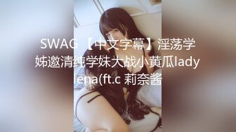 SWAG 【中文字幕】淫荡学姊邀清纯学妹大战小黄瓜ladylena(ft.c 莉奈酱