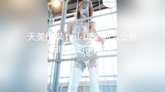 天美传媒 tml-022 新人业务的肉体对决-斑斑