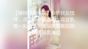 【模特写真探花】会所找女技师，点了两个玩双飞，双女乳推一起舔，前面操后面推屁股，场面很是淫荡