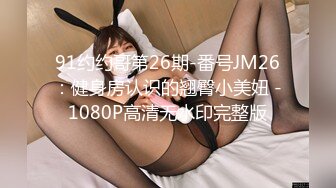 91约约哥第26期-番号JM26：健身房认识的翘臀小美妞 -1080P高清无水印完整版