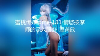 蜜桃传媒 pme-191 情慾按摩师的深入服务-温芮欣