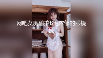 网吧女厕偷拍B毛浓郁的眼镜妹