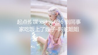 起点传媒 xsjky-096 到同事家吃饭上了嫂子-阿蛇姐姐