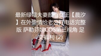 最新绿帽夫妻颜值女王【晨汐】在外偷情给老公打电话完整版 萨勒芬妮COS第三视角 足交福利 (2)