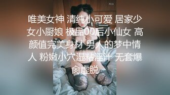 唯美女神 清纯小可爱 居家少女小厨娘 极品00后小仙女 高颜值完美身材 男人的梦中情人 粉嫩小穴湿粘淫汁 无套爆肏虚脱